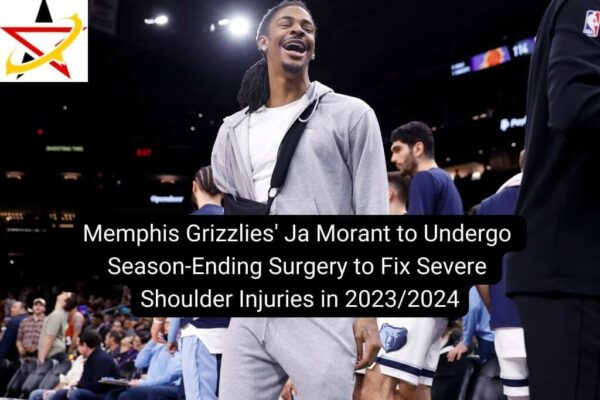 Memphis Grizzlies’ Ja Morant to Undergo Season-Ending Surgery to Fix Severe Shoulder Injuries in 2023/2024