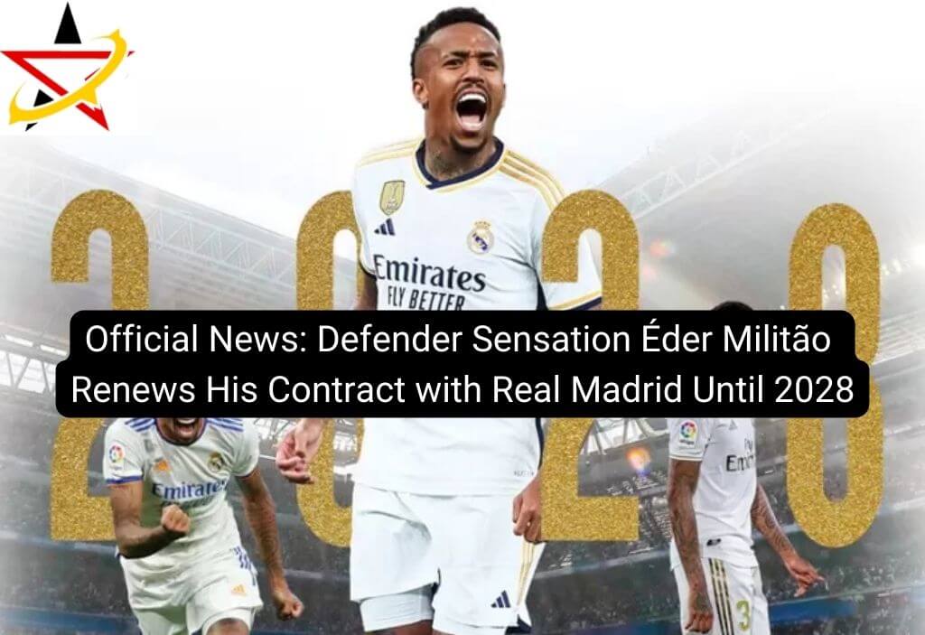 Official News: Defender Sensation Éder Militão Renews His Contract with Real Madrid Until 2028