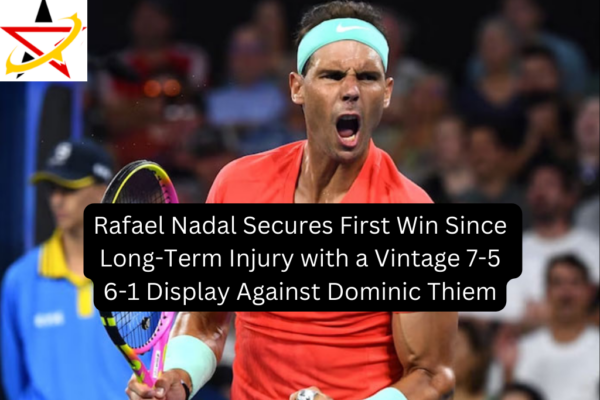 Rafael Nadal Secures First Win Since Long-Term Injury with a Vintage 7-5 6-1 Display Against Dominic Thiem