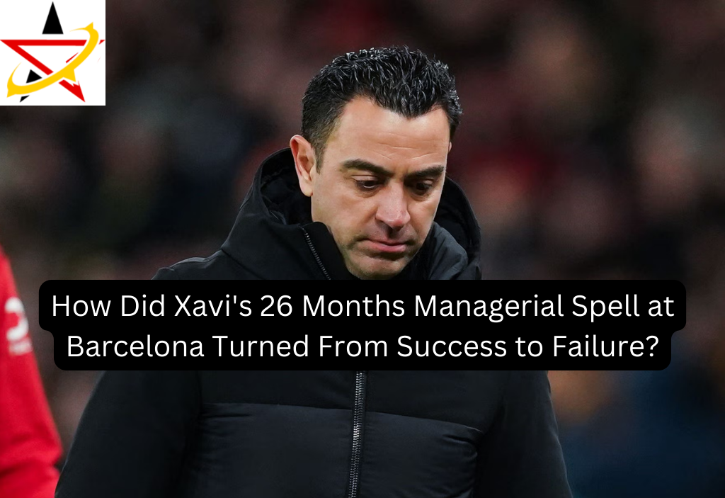 How Did Xavi’s 26 Months Managerial Spell at Barcelona Turned From Success to Failure?