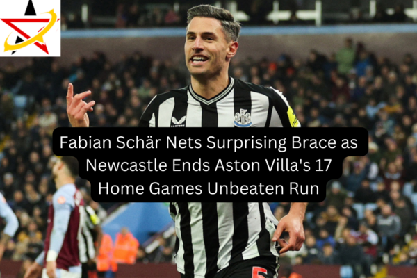 Fabian Schär Nets Surprising Brace as Newcastle Ends Aston Villa’s 17 Home Games Unbeaten Run