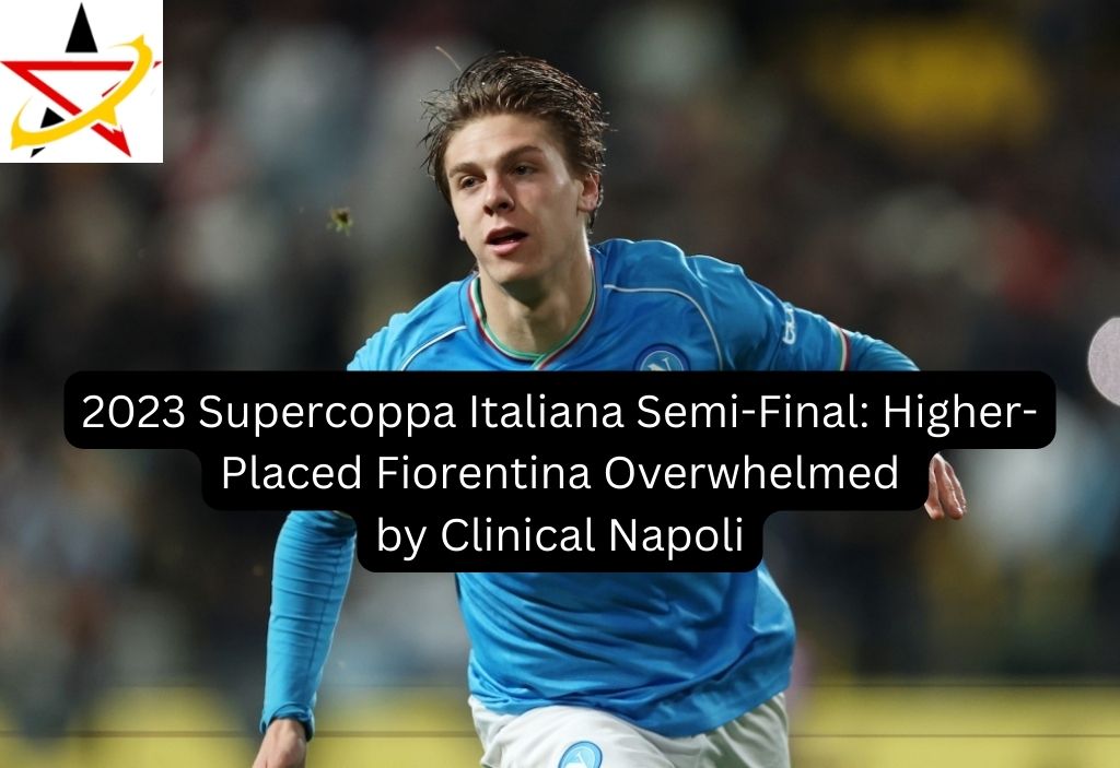 2023 Supercoppa Italiana Semi-Final: Higher-Placed Fiorentina Overwhelmed by Clinical Napoli