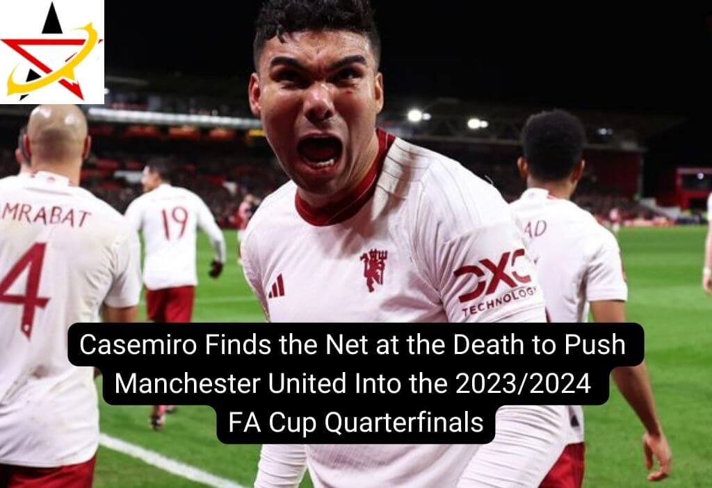 Casemiro Finds the Net at the Death to Push Manchester United Into the 2023/2024 FA Cup Quarterfinals