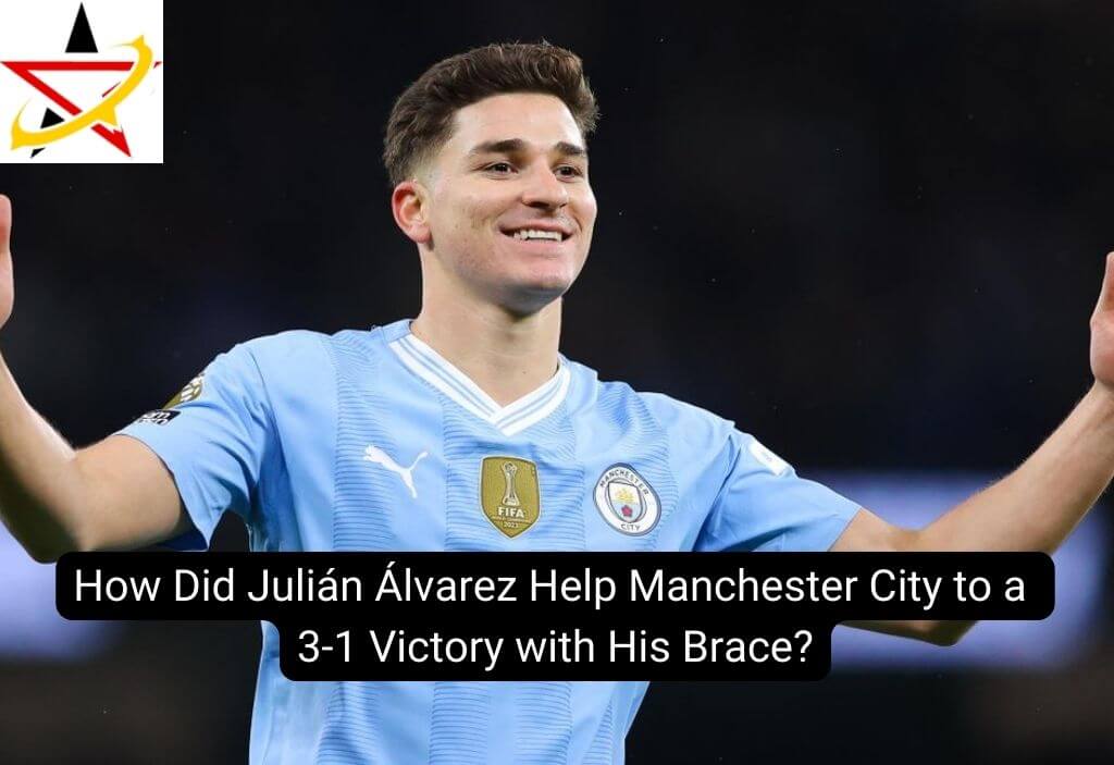 How Did Julián Álvarez Help Manchester City to a 3-1 Victory with His Brace?