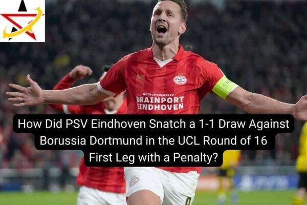How Did PSV Eindhoven Snatch a 1-1 Draw Against Borussia Dortmund in the UCL Round of 16 First Leg with a Penalty?