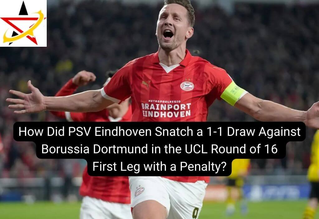How Did PSV Eindhoven Snatch a 1-1 Draw Against Borussia Dortmund in the UCL Round of 16 First Leg with a Penalty?