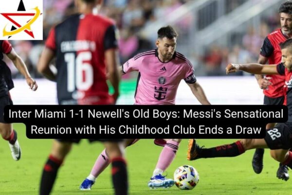 Inter Miami 1-1 Newell’s Old Boys: Messi’s Sensational Reunion with His Childhood Club Ends a Draw