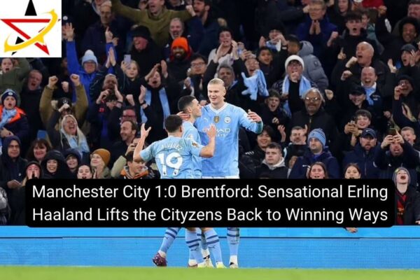 Manchester City 1:0 Brentford: Sensational Erling Haaland Lifts the Cityzens Back to Winning Ways