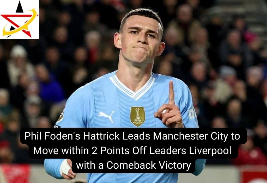 Phil Foden’s Hattrick Leads Manchester City to Move within 2 Points Off Leaders Liverpool with a Comeback Victory
