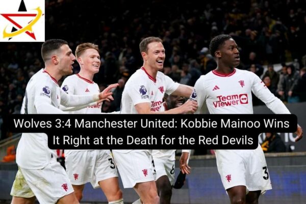 Wolves 3:4 Manchester United: Kobbie Mainoo Wins It Right at the Death for the Red Devils