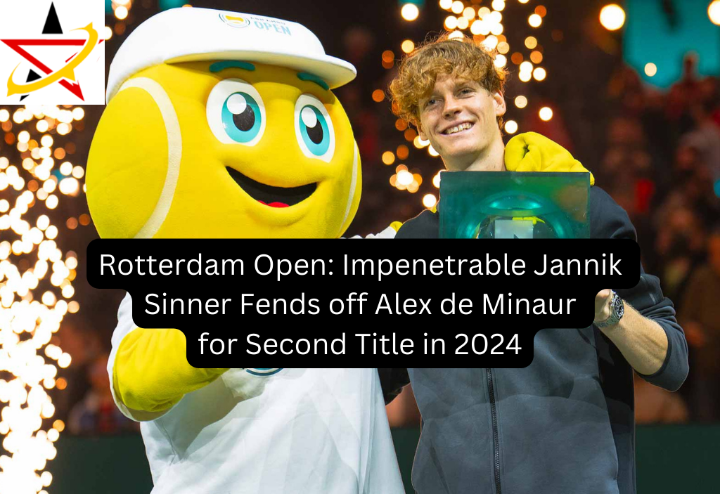 Rotterdam Open: Impenetrable Jannik  Sinner Fends off Alex de Minaur for Second Title in 2024