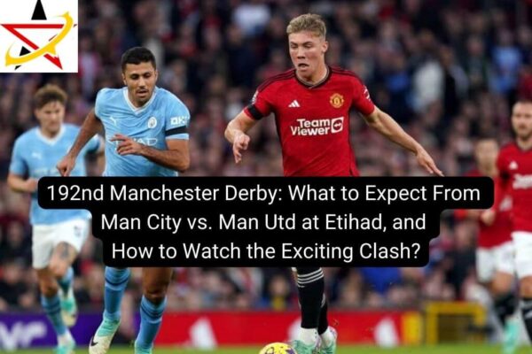 192nd Manchester Derby: What to Expect From Man City vs. Man Utd at Etihad, and How to Watch the Exciting Clash?