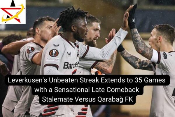 Leverkusen’s Unbeaten Streak Extends to 35 Games with a Sensational Late Comeback Stalemate Versus Qarabağ FK