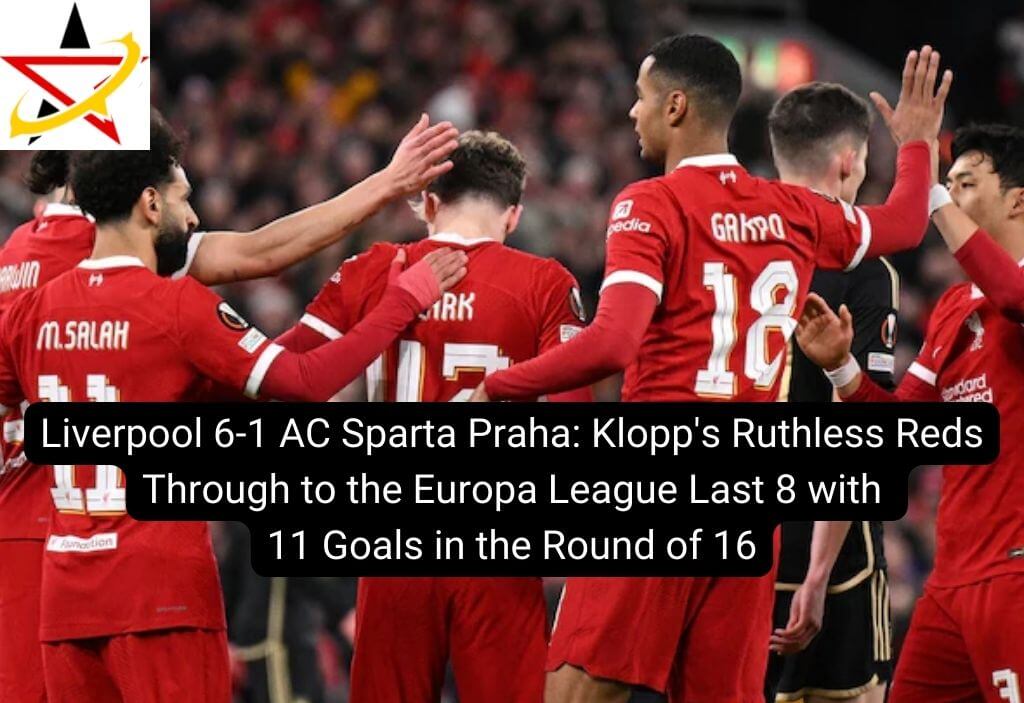 Liverpool 6-1 AC Sparta Praha: Klopp’s Ruthless Reds Through to the Europa League Last 8 with 11 Goals in the Round of 16